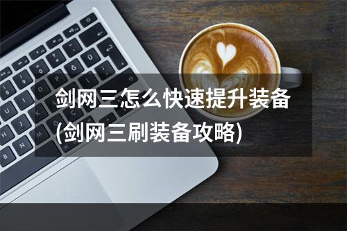 剑网三怎么快速提升装备(剑网三刷装备攻略)