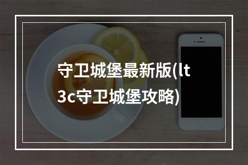 守卫城堡最新版(lt3c守卫城堡攻略)