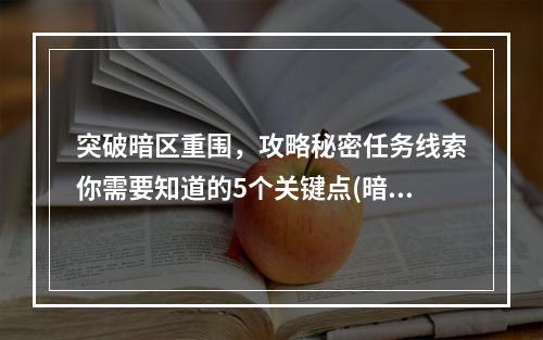 突破暗区重围，攻略秘密任务线索你需要知道的5个关键点(暗区突围攻略)