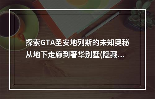 探索GTA圣安地列斯的未知奥秘从地下走廊到奢华别墅(隐藏任务揭秘)