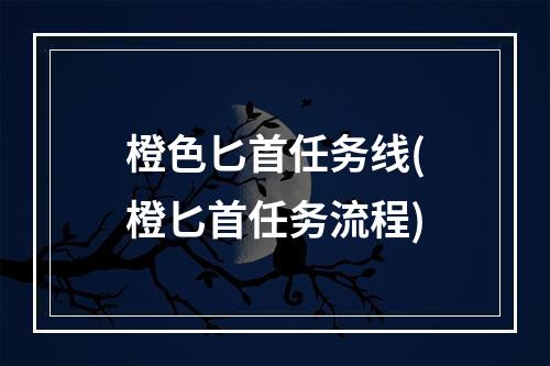 橙色匕首任务线(橙匕首任务流程)