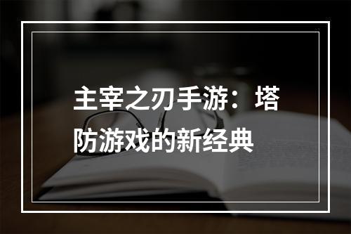 主宰之刃手游：塔防游戏的新经典