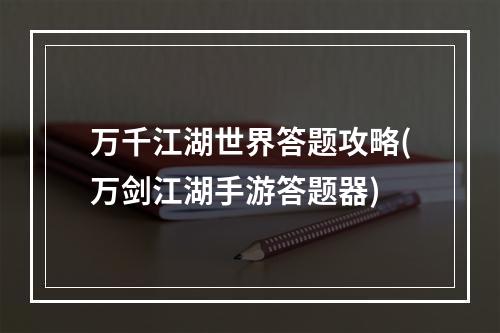 万千江湖世界答题攻略(万剑江湖手游答题器)