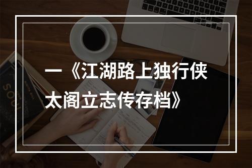 一《江湖路上独行侠太阁立志传存档》