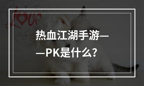 热血江湖手游——PK是什么？