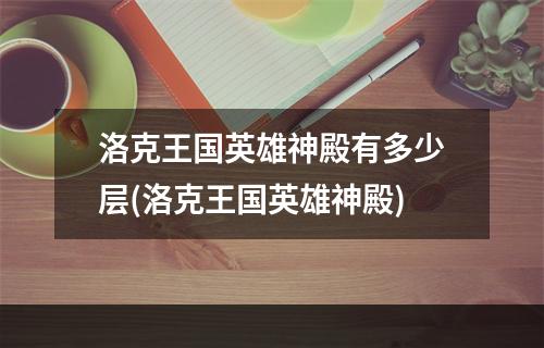 洛克王国英雄神殿有多少层(洛克王国英雄神殿)