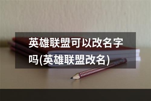 英雄联盟可以改名字吗(英雄联盟改名)