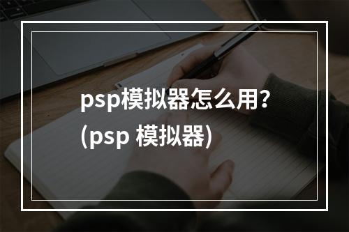 psp模拟器怎么用？(psp 模拟器)