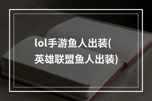 lol手游鱼人出装(英雄联盟鱼人出装)