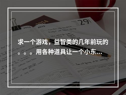 求一个游戏，益智类的几年前玩的。。。用各种道具让一个小东西走到迷宫的终点。。。(魔兽连连看)