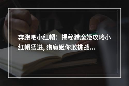 奔跑吧小红帽：揭秘猎魔姬攻略小红帽猛进, 猎魔姬你敢挑战吗？著名童话故事《小红帽》在愤怒的小鸟玩法下与猎魔姬相会了，一款比愤怒的小鸟更具操作难度的新游戏《愤怒的