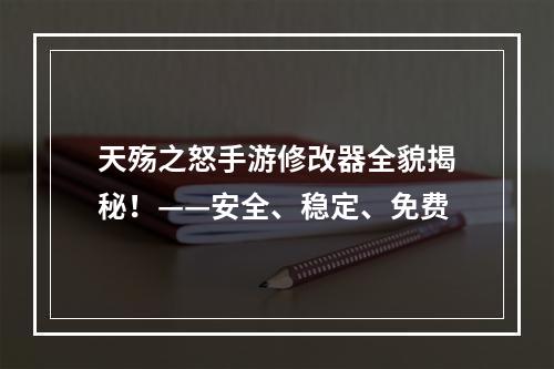 天殇之怒手游修改器全貌揭秘！——安全、稳定、免费