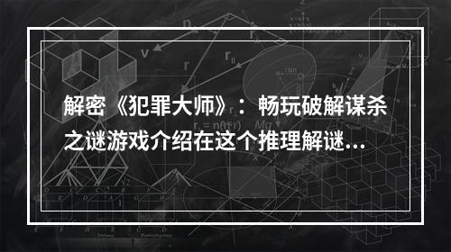 解密《犯罪大师》：畅玩破解谋杀之谜游戏介绍在这个推理解谜游戏里，你将扮演一名侦探，调查谋杀案件并破译蛛丝马迹，最终揭露真相。这个游戏的最大特点是，谋杀案件的真凶