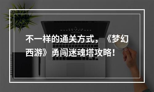 不一样的通关方式，《梦幻西游》勇闯迷魂塔攻略！