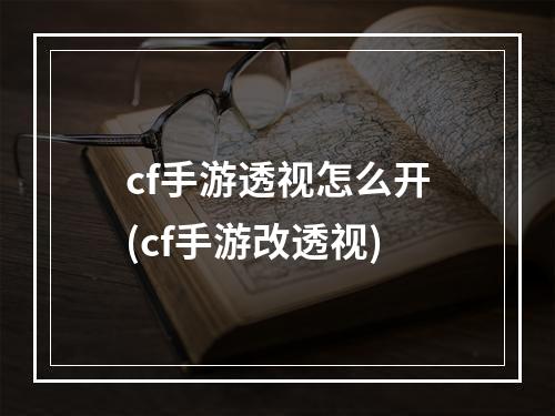 cf手游透视怎么开(cf手游改透视)