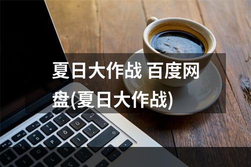 夏日大作战 百度网盘(夏日大作战)