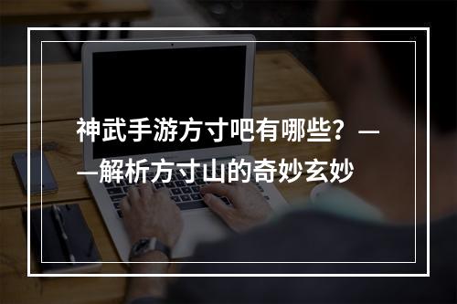 神武手游方寸吧有哪些？——解析方寸山的奇妙玄妙