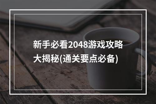 新手必看2048游戏攻略大揭秘(通关要点必备)