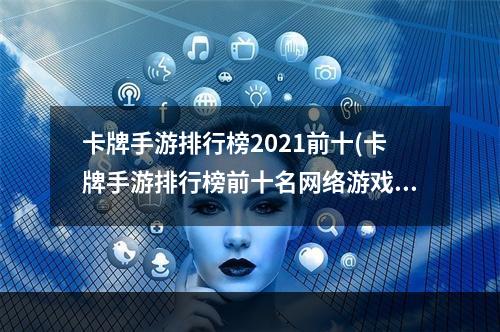 卡牌手游排行榜2021前十(卡牌手游排行榜前十名网络游戏)