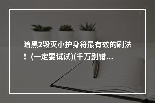 暗黑2毁灭小护身符最有效的刷法！(一定要试试)(千万别错过，暗黑2毁灭小护身符的顶级刷法！)