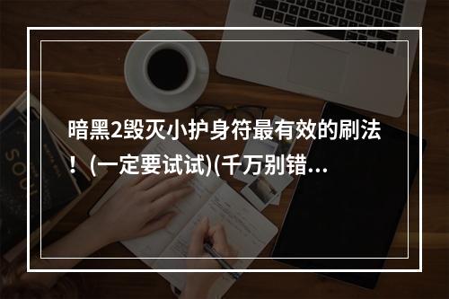 暗黑2毁灭小护身符最有效的刷法！(一定要试试)(千万别错过，暗黑2毁灭小护身符的顶级刷法！)