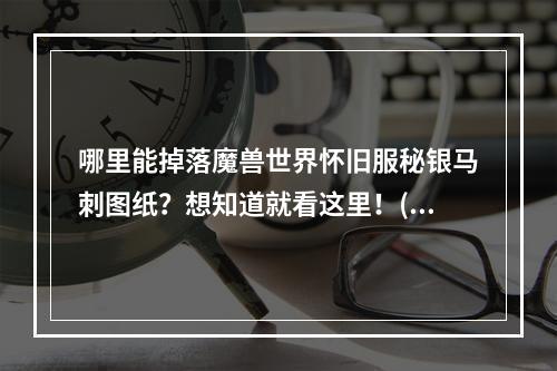 哪里能掉落魔兽世界怀旧服秘银马刺图纸？想知道就看这里！(赚钱攻略)(魔兽世界怀旧服秘银马刺图纸掉落位置详解，不看后悔！(掉落攻略))