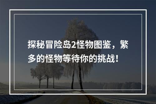 探秘冒险岛2怪物图鉴，繁多的怪物等待你的挑战！