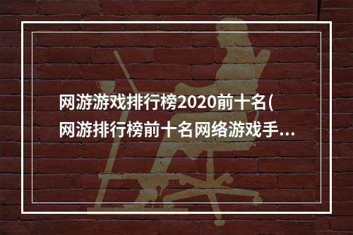 网游游戏排行榜2020前十名(网游排行榜前十名网络游戏手游)