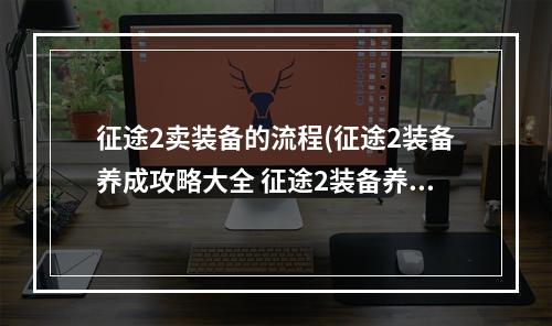 征途2卖装备的流程(征途2装备养成攻略大全 征途2装备养成如何最省钱 征途2)