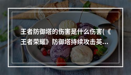 王者防御塔的伤害是什么伤害(《王者荣耀》防御塔持续攻击英雄的伤害特点是 夫子的进阶)