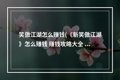 笑傲江湖怎么赚钱(《新笑傲江湖》怎么赚钱 赚钱攻略大全  )