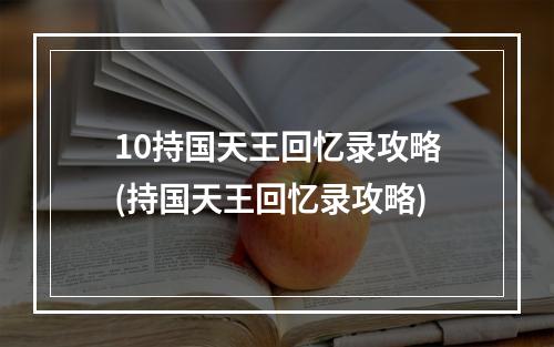 10持国天王回忆录攻略(持国天王回忆录攻略)