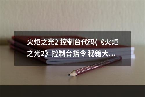 火炬之光2 控制台代码(《火炬之光2》控制台指令 秘籍大全 其他)