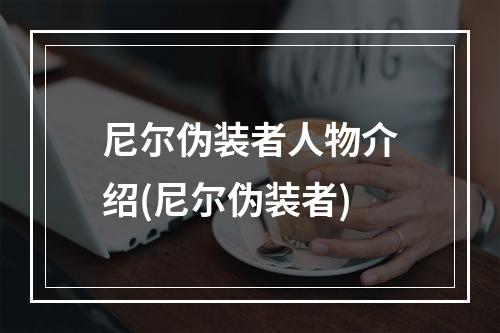 尼尔伪装者人物介绍(尼尔伪装者)