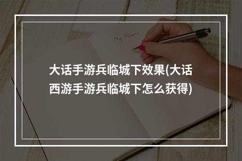 大话手游兵临城下效果(大话西游手游兵临城下怎么获得)