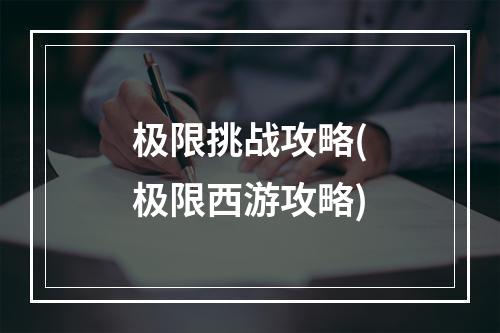 极限挑战攻略(极限西游攻略)