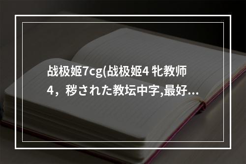 战极姬7cg(战极姬4 牝教师4，秽された教坛中字,最好云盘链接)