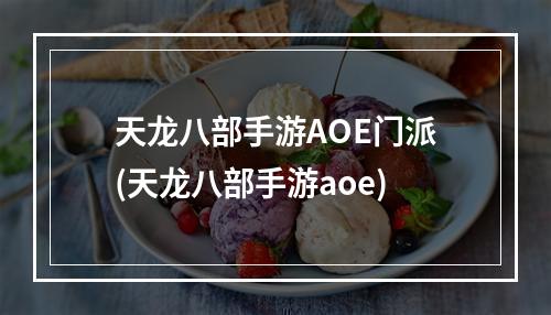 天龙八部手游AOE门派(天龙八部手游aoe)