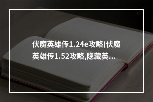 伏魔英雄传1.24e攻略(伏魔英雄传1.52攻略,隐藏英雄密码 密码为无极攻略)