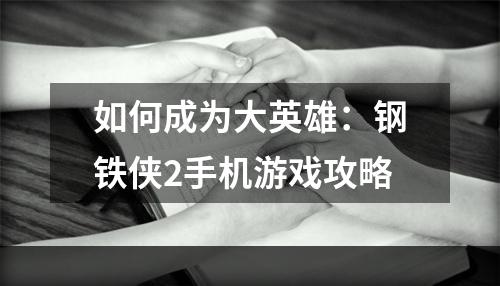 如何成为大英雄：钢铁侠2手机游戏攻略