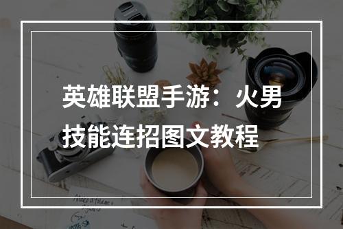 英雄联盟手游：火男技能连招图文教程