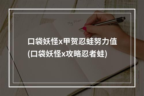 口袋妖怪x甲贺忍蛙努力值(口袋妖怪x攻略忍者蛙)