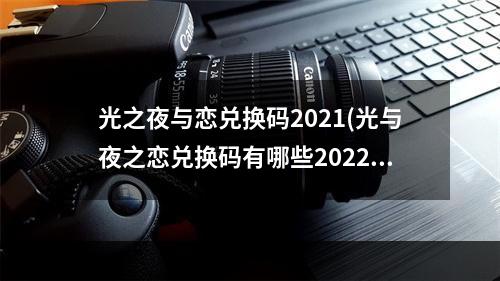 光之夜与恋兑换码2021(光与夜之恋兑换码有哪些2022 最新兑换码大全  )