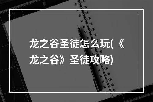 龙之谷圣徒怎么玩(《龙之谷》圣徒攻略)