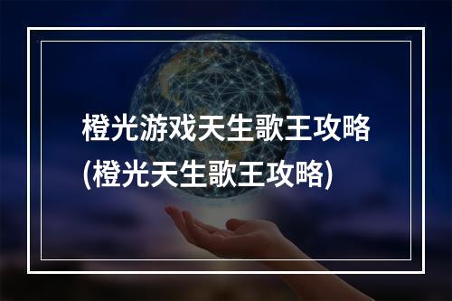 橙光游戏天生歌王攻略(橙光天生歌王攻略)