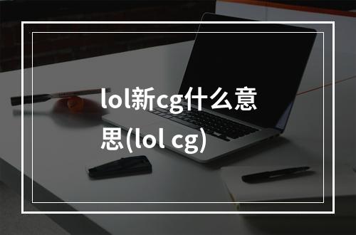 lol新cg什么意思(lol cg)