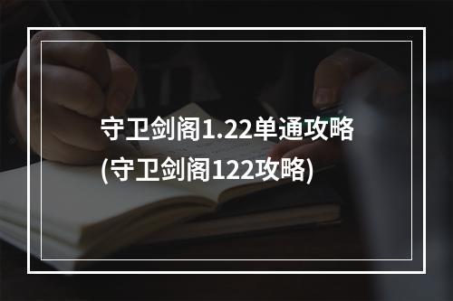 守卫剑阁1.22单通攻略(守卫剑阁122攻略)