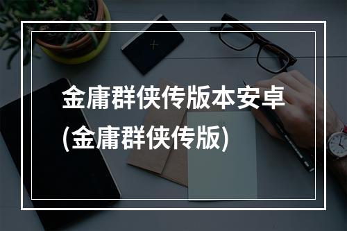 金庸群侠传版本安卓(金庸群侠传版)