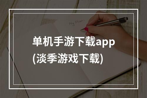 单机手游下载app(淡季游戏下载)