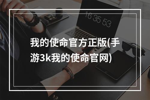 我的使命官方正版(手游3k我的使命官网)